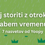 Kaj storiti z otroki v slabem vremenu? 7 nasvetov, ki bodo rešili vsak deževen dan!